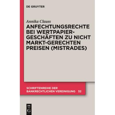 Anfechtungsrechte bei Wertpapiergeschäften zu nicht marktgerechten Preisen (Mistrades), Gebundene Ausgabe von Annika Clauss, De Gruyter,