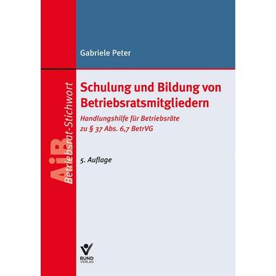 Schulung und Bildung von Betriebsratsmitgliedern, Taschenbuch von Gabriele Peter, Bund-Verlag GmbH, 978-3-7663-7534-6