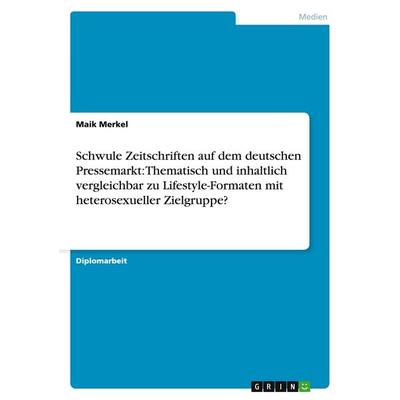 Schwule Zeitschriften auf dem deutschen Pressemarkt: Thematisch und inhaltlich vergleichbar zu Lifestyle-Formaten mit heterosexueller Zielgruppe?,