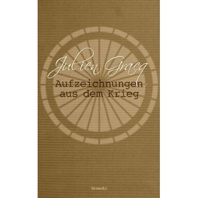 Aufzeichnungen aus dem Krieg, Gebundene Ausgabe von Julien Gracq, Literaturverlag Droschl, 978-3-85420-838-9