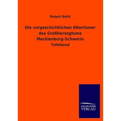Die vorgeschichtlichen Altertümer des Großherzogtums Mecklenburg-Schwerin, Taschenbuch von Robert Beltz, Salzwasser, 978-3-8460-4239-7