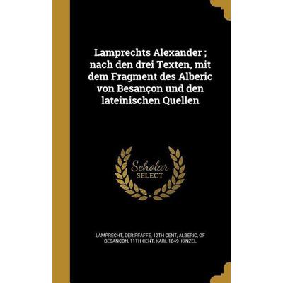 Lamprechts Alexander; nach den drei Texten, mit dem Fragment des Alberic von Besançon und den lateinischen Quellen, Gebundene Ausgabe von Karl Kinzel,