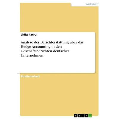 Analyse der Berichterstattung über das Hedge Accounting in den Geschäftsberichten deutscher Unternehmen, Taschenbuch von Lidia Patru, GRIN,