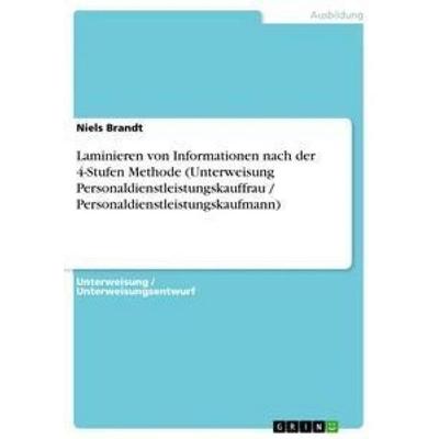 Laminieren von Informationen nach der 4-Stufen Methode (Unterweisung Personaldienstleistungskauffrau / Personaldienstleistungskaufmann), Taschenbuch