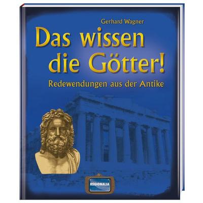 Das wissen die Götter!, Gebundene Ausgabe von Gerhard Wagner, Regionalia Verlag, 978-3-939722-52-6