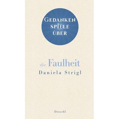 Gedankenspiele über die Faulheit, Gebundene Ausgabe von Daniela Strigl, Literaturverlag Droschl, 978-3-99059-077-5