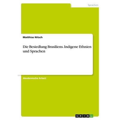 Die Besiedlung Brasiliens. Indigene Ethnien und Sprachen, Taschenbuch von Matthias Nitsch, GRIN, 978-3-656-90553-0