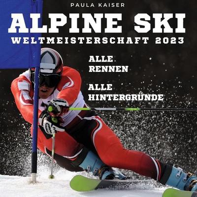 Alpine Skiweltmeisterschaft 2023, Gebundene Ausgabe von Paula Kaiser, BoD - Books on Demand, 978-3-7505-3437-7