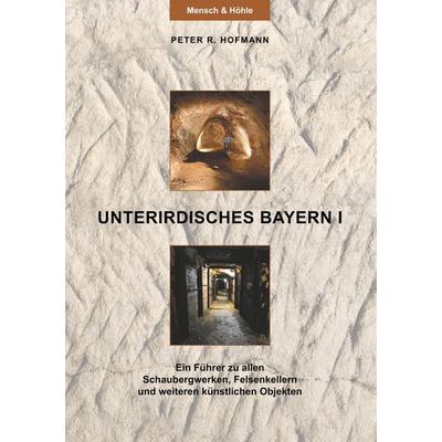 Unterirdisches Bayern I, Taschenbuch von Peter R. Hofmann, BoD – Books on Demand, 978-3-7460-9398-7