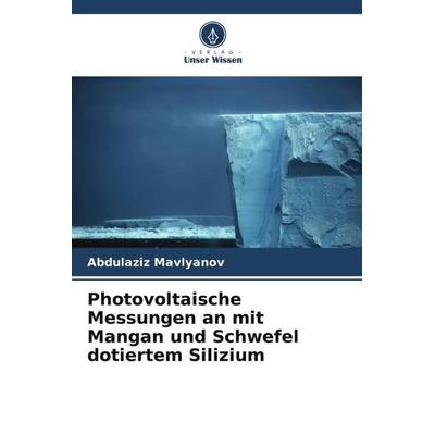 Photovoltaische Messungen an mit Mangan und Schwefel dotiertem Silizium, Taschenbuch von Abdulaziz Mavlyanov, Verlag Unser Wissen, 978-620-5-77402-1