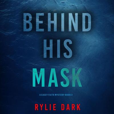 Behind His Mask (A Casey Faith Suspense Thriller—Book 3) - Rylie Dark, Audio, 9781094335490