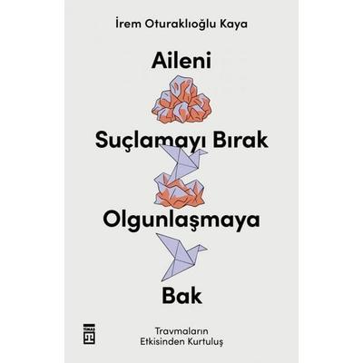 Aileni Suclamayi Birak Olgunlasmaya Bak, Taschenbuch von Irem Oturaklioglu Kaya, Timas Yayinlari