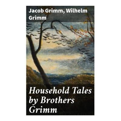Household Tales by Brothers Grimm, Taschenbuch von Jacob Grimm,Wilhelm Grimm, Good Press, 978-80-272-8726-0