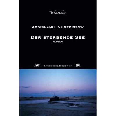 Der sterbende See, Gebundene Ausgabe von Abdishamil Nurpeissow, Dagyeli Verlag, 978-3-935597-47-0