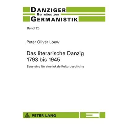 Das literarische Danzig – 1793 bis 1945, Taschenbuch von Peter Oliver Loew, Peter Lang GmbH, Internationaler Verlag der Wissenschaften,