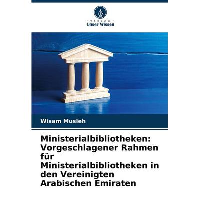 Ministerialbibliotheken: Vorgeschlagener Rahmen für Ministerialbibliotheken in den Vereinigten Arabischen Emiraten, Taschenbuch von Wisam Musleh,