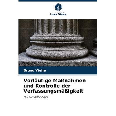 Vorläufige Maßnahmen und Kontrolle der Verfassungsmäßigkeit, Taschenbuch von Bruno Vieira, Verlag Unser Wissen, 978-620-7-23444-8