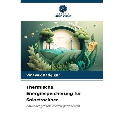 Thermische Energiespeicherung für Solartrockner, Taschenbuch von Vinayak Badgujar, Verlag Unser Wissen, 978-620-9-29281-1