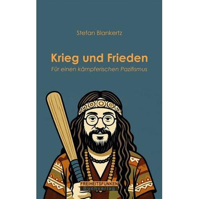 Krieg und Frieden, Taschenbuch von Stefan Blankertz, Freiheitsfunken AG, 978-3-907476-10-9