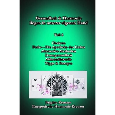 Teil 2 - Gesundheit & Harmonie liegen in unserer eigenen Hand, Taschenbuch von Brigitte Kreuzer, Epubli, 978-3-7541-2891-6