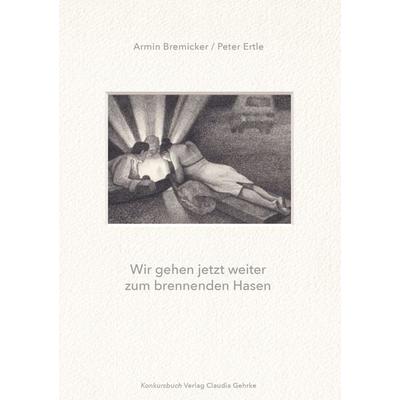 Wir gehen jetzt weiter zum brennenden Hasen, Gebundene Ausgabe von Peter Ertle,Armin Bremicker, Konkursbuch, 978-3-88769-519-4