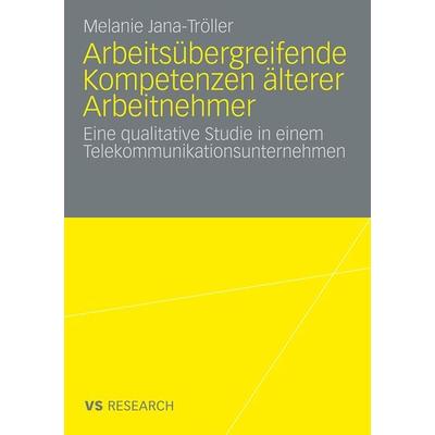 Arbeitsübergreifende Kompetenzen älterer Arbeitnehmer, Taschenbuch von Melanie Jana-Tröller, VS Verlag für Sozialwissenschaften, 978-3-531-16456-4