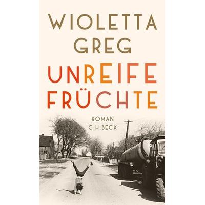 Unreife Früchte, Gebundene Ausgabe von Wioletta Greg, C.H. Beck, 978-3-406-71883-0