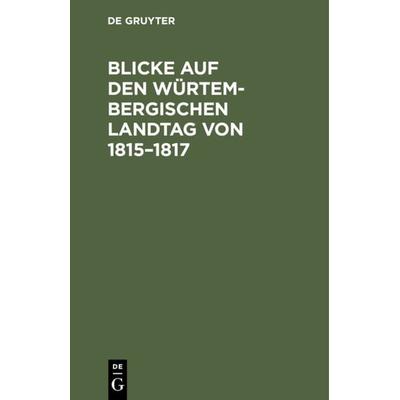 Blicke auf den Würtembergischen Landtag von 1815–1817, Gebundene Ausgabe von Jacob Friedrich Weishaar, De Gruyter, 978-3-11-114929-5