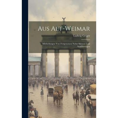 Aus Alt-Weimar, Gebundene Ausgabe von Ludwig Geiger, Creative Media Partners, LLC, 978-1-02-112166-0