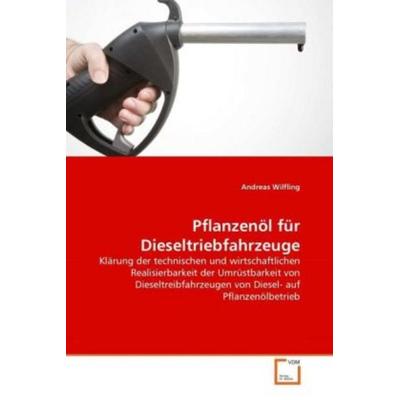 Wilfling, A: Pflanzenöl für Dieseltriebfahrzeuge, Taschenbuch von Andreas Wilfling, VDM, 978-3-639-33210-0