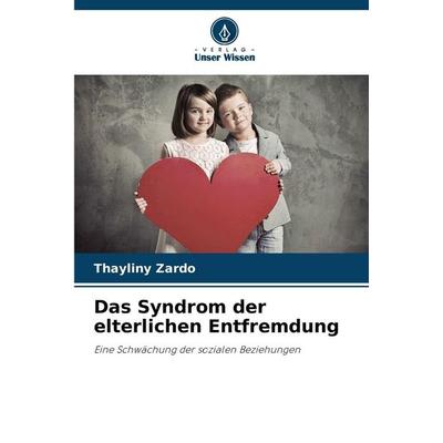 Das Syndrom der elterlichen Entfremdung, Taschenbuch von Thayliny Zardo, Verlag Unser Wissen, 978-620-8-29197-6
