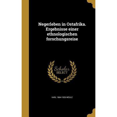 Negerleben in Ostafrika. Ergebnisse einer ethnologischen forschungsreise, Gebundene Ausgabe von Karl Weule, Creative Media Partners, LLC,