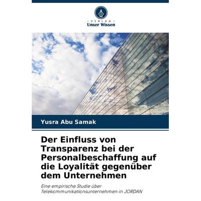 Der Einfluss von Transparenz bei der Personalbeschaffung auf die Loyalität gegenüber dem Unternehmen, Taschenbuch von Yusra Abu Samak, Verlag Unser