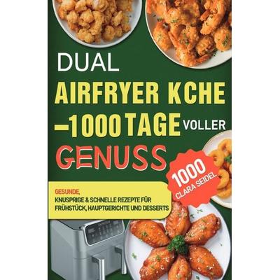 Dual Airfryer Küche – 1000 Tage voller Genuss, Taschenbuch von Clara Seidel, Epubli, 978-3-565-05802-0