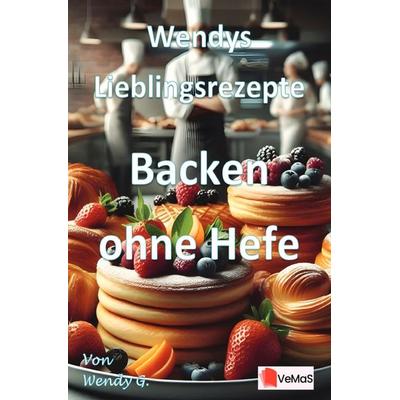 Wendys Lieblingsrezepte - Backen ohne Hefe, Taschenbuch von Wendy G., Epubli, 978-3-565-02305-9