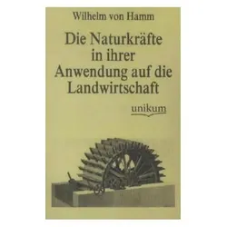 Die Naturkräfte in ihrer Anwendung auf die Landwirtschaft, Fachbücher von Wilhelm von Hamm