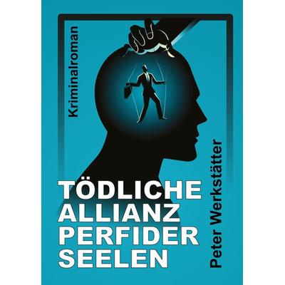 Tödliche Allianz perfider Seelen, Gebundene Ausgabe von Peter Werkstätter, Tredition, 978-3-347-82738-7