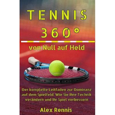 Tennis 360° Von Null auf Held, Taschenbuch von Alex Rennis, Epubli, 978-3-7598-6071-2