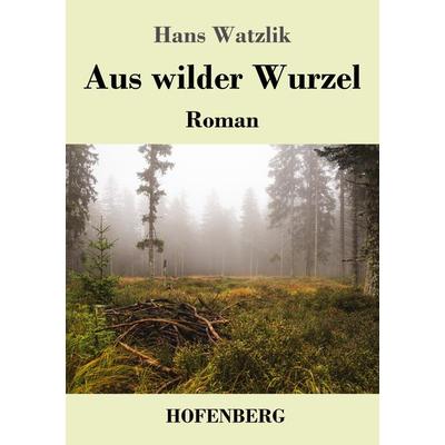 Aus wilder Wurzel, Taschenbuch von Hans Watzlik, Henricus - Edition Deutsche Klassik, 978-3-7437-4787-6