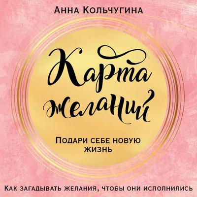 Karta zhelaniy. Podari sebe novuyu zhizn - Anna Kolchugina, Audio, 9785041576998