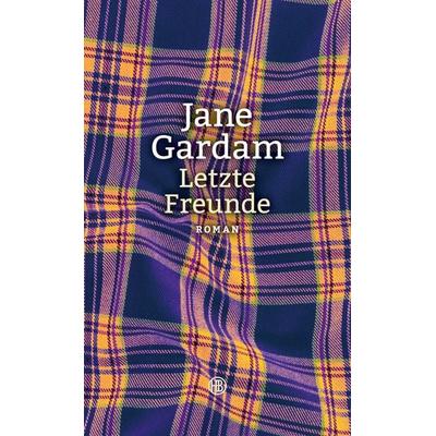 Letzte Freunde / Old Filth Trilogie Bd. 3, Gebundene Ausgabe von Jane Gardam, Hanser Berlin in Carl Hanser Verlag GmbH & Co. KG