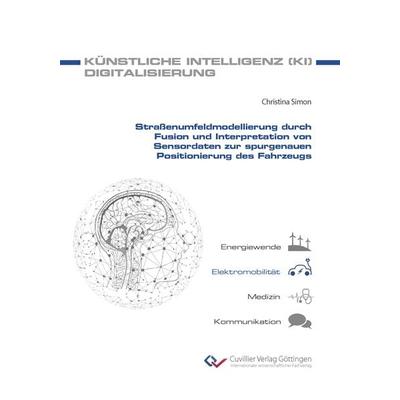 Straßenumfeldmodellierung durch Fusion und Interpretation von Sensordaten zur spurgenauen Positionierung des Fahrzeugs, Taschenbuch von Christina
