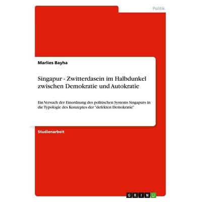 Singapur - Zwitterdasein im Halbdunkel zwischen Demokratie und Autokratie, Taschenbuch von Marlies Bayha, GRIN, 978-3-638-82053-0
