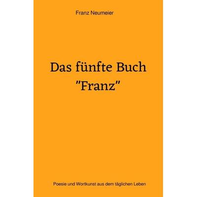 Das fünfte Buch 'Franz'; Taschenbuch von Franz Neumeier, Epubli, 978-3-7565-0492-3