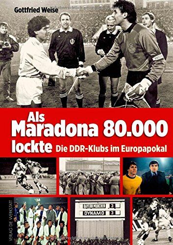 Gottfried Weise - Als Maradona 80.000 lockte: Die DDR-Klubs im Europapokal - Preis vom 09.10.2026 07:28:09 h