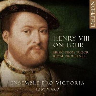 Henry VIII on Tour:Music from Tudor Royal Progress - Toby Ward,Ensemble Pro Victoria, CD