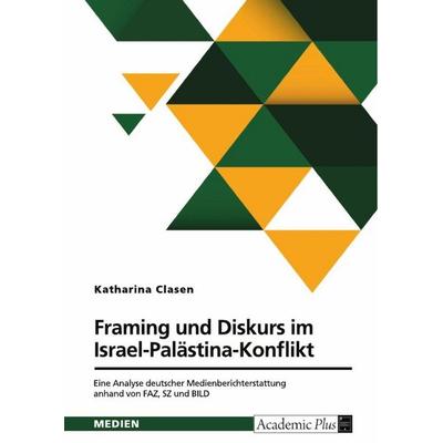 Framing und Diskurs im Israel-Palästina-Konflikt, Taschenbuch von Katharina Clasen, GRIN, 978-3-389-13586-0