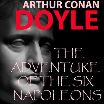The Adventure of the Six Napoleons - Arthur Conan Doyle, Audio, 4099995354621