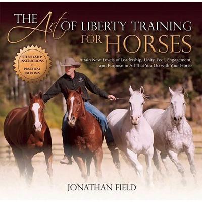 Art of Liberty Training for Horses, Gebundene Ausgabe von Jonathan Field, Trafalgar Square Books, 978-1-57076-689-3