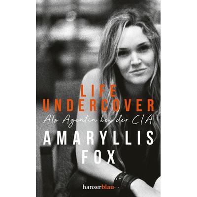 Life Undercover, Taschenbuch von Amaryllis Fox, Hanserblau in Carl Hanser Verlag GmbH & Co. KG, 978-3-446-27059-6